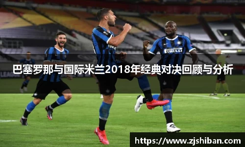 巴塞罗那与国际米兰2018年经典对决回顾与分析